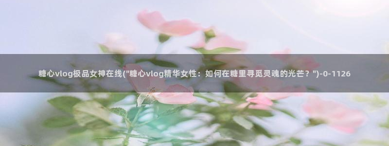 糖心p：糖心vlog极品女神在线(\